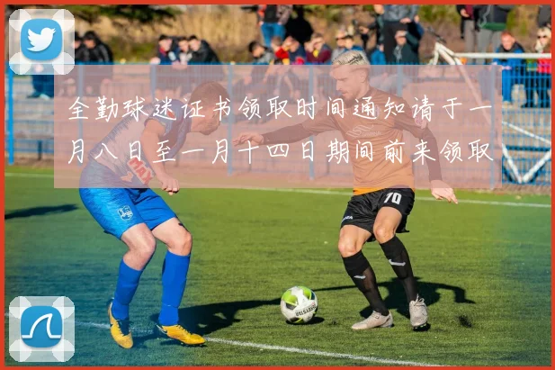 全勤球迷证书领取时间通知请于一月八日至一月十四日期间前来领取