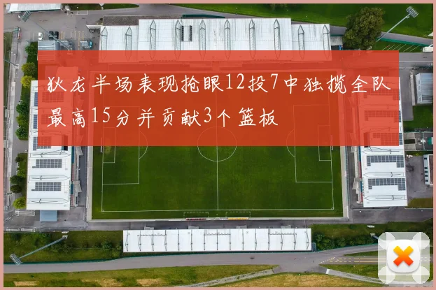 狄龙半场表现抢眼12投7中独揽全队最高15分并贡献3个篮板