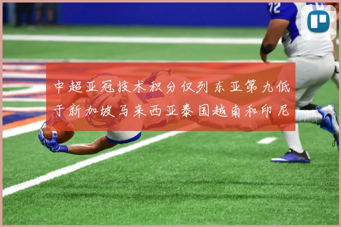 中超亚冠技术积分仅列东亚第九低于新加坡马来西亚泰国越南和印尼